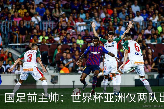 国足前主帅：世界杯亚洲仅两队出线并不意外